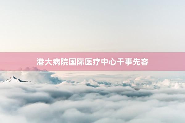 港大病院国际医疗中心干事先容